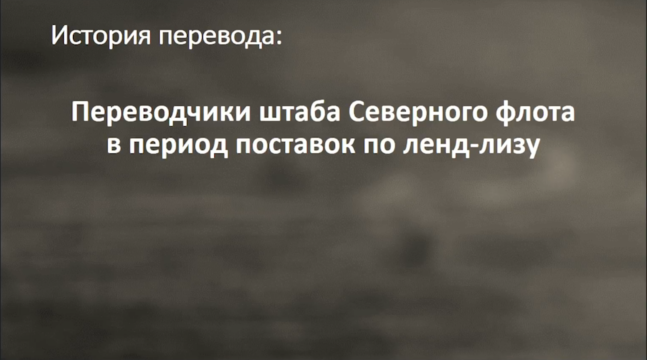 Вебинар. Е.В. Александрова. История перевода: переводчики штаба Северного флота в период поставок по ленд-лизу.